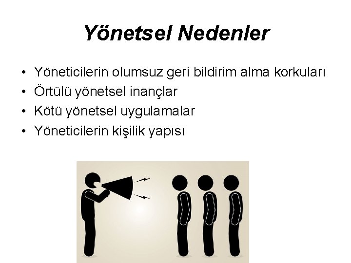 Yönetsel Nedenler • • Yöneticilerin olumsuz geri bildirim alma korkuları Örtülü yönetsel inançlar Kötü Yönetsel Nedenler • • Yöneticilerin olumsuz geri bildirim alma korkuları Örtülü yönetsel inançlar Kötü
