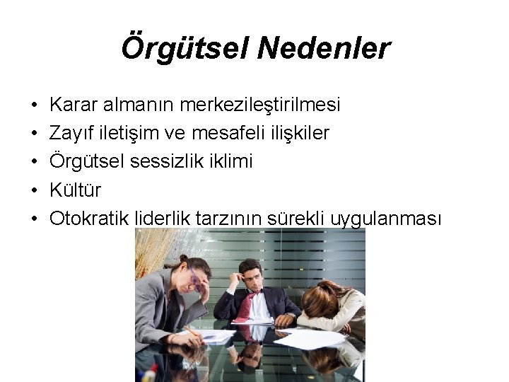 Örgütsel Nedenler • • • Karar almanın merkezileştirilmesi Zayıf iletişim ve mesafeli ilişkiler Örgütsel Örgütsel Nedenler • • • Karar almanın merkezileştirilmesi Zayıf iletişim ve mesafeli ilişkiler Örgütsel