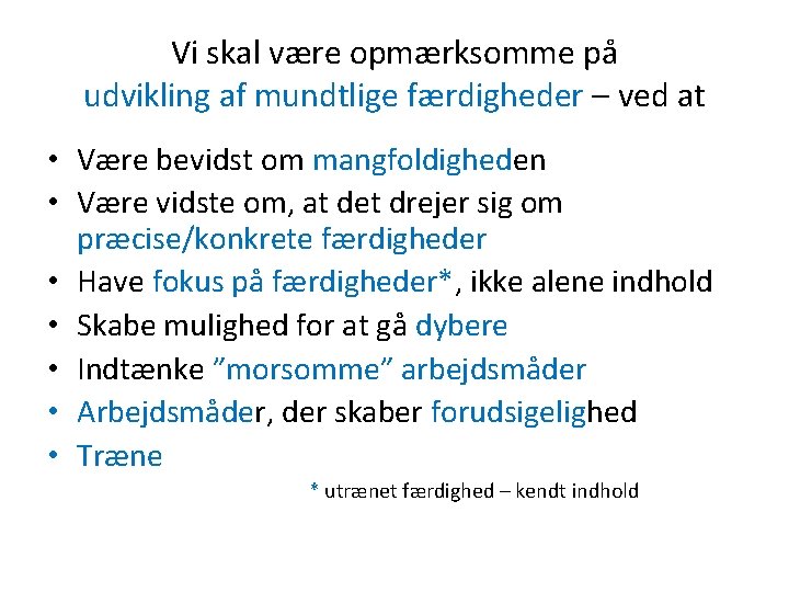 Vi skal være opmærksomme på udvikling af mundtlige færdigheder – ved at • Være