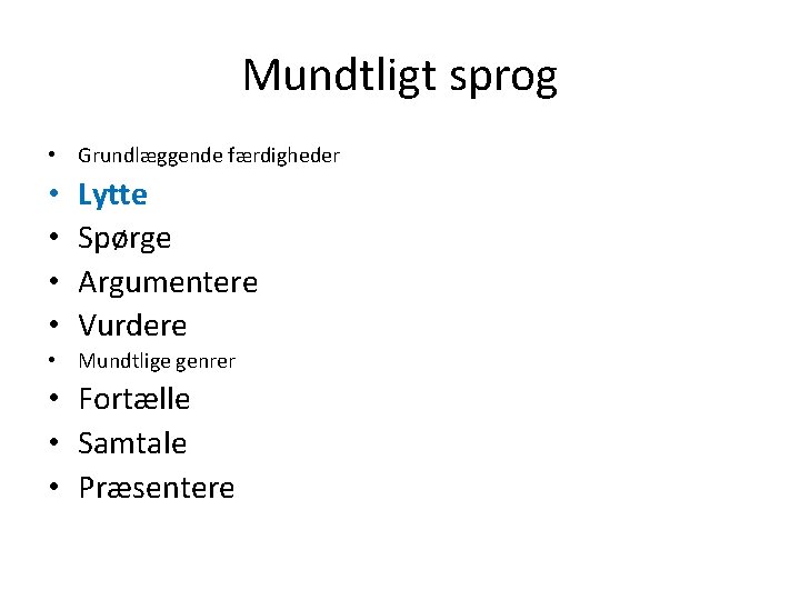 Mundtligt sprog • Grundlæggende færdigheder • • Lytte Spørge Argumentere Vurdere • Mundtlige genrer