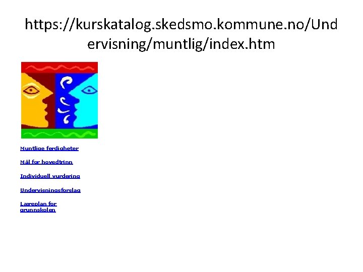 https: //kurskatalog. skedsmo. kommune. no/Und ervisning/muntlig/index. htm Muntlige ferdigheter Mål for hovedtrinn Individuell vurdering