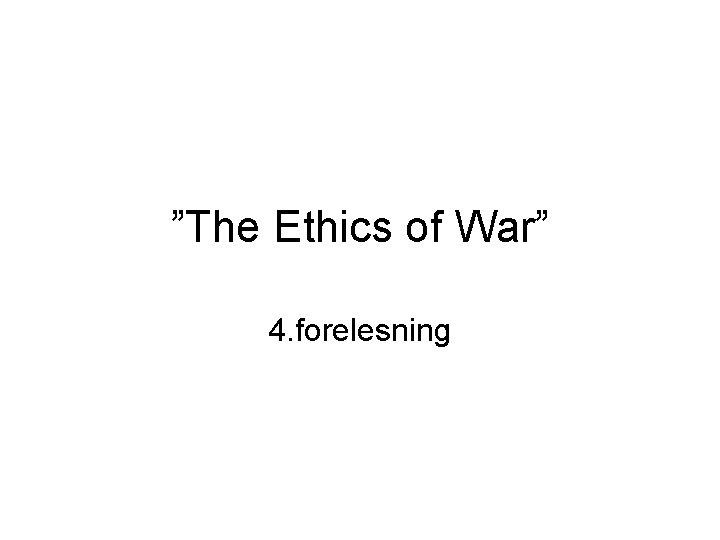 ”The Ethics of War” 4. forelesning 