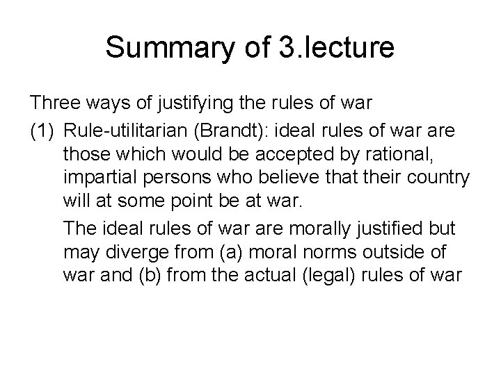 Summary of 3. lecture Three ways of justifying the rules of war (1) Rule-utilitarian