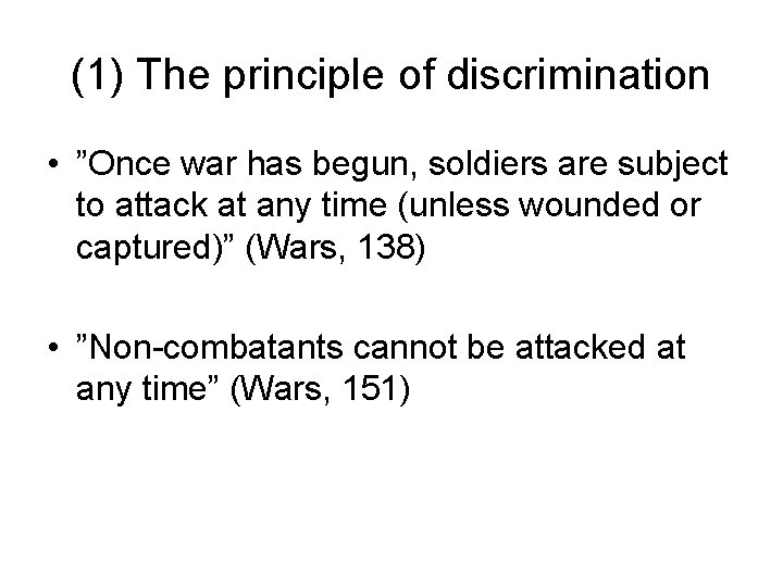 (1) The principle of discrimination • ”Once war has begun, soldiers are subject to