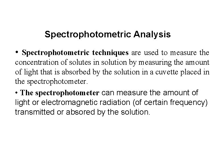 Spectrophotometric Analysis • Spectrophotometric techniques are used to measure the concentration of solutes in