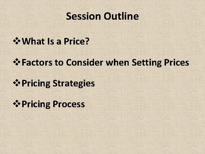 Session Outline v. What Is a Price? v. Factors to Consider when Setting Prices