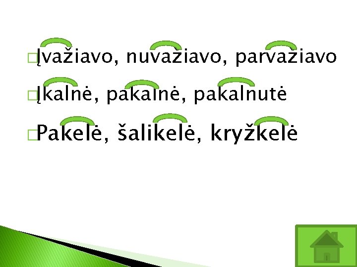 �Įvažiavo, �Įkalnė, nuvažiavo, parvažiavo pakalnė, pakalnutė �Pakelė, šalikelė, kryžkelė 