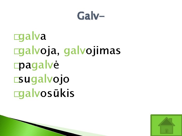 Galv�galva �galvoja, �pagalvė galvojimas �sugalvojo �galvosūkis 