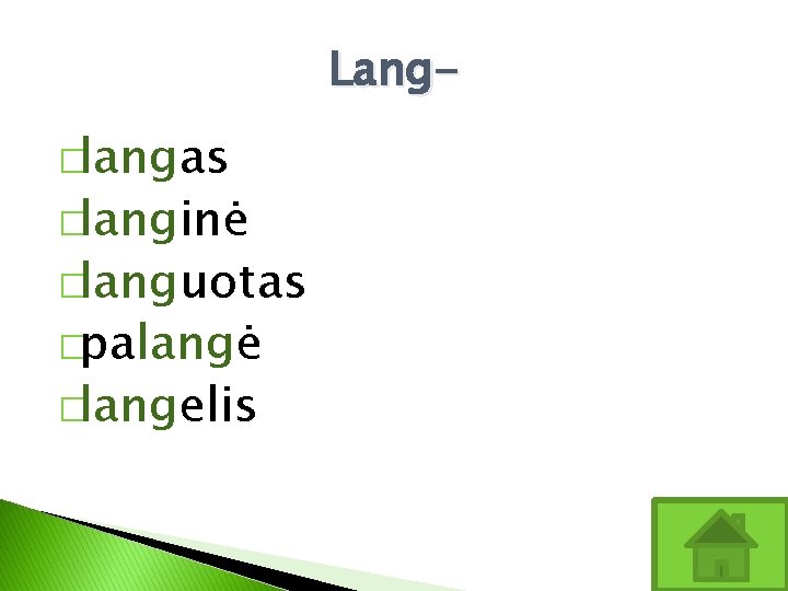 Lang�langas �langinė �languotas �palangė �langelis 