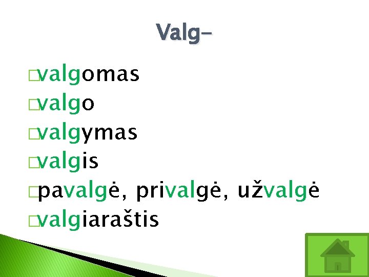 Valg�valgomas �valgo �valgymas �valgis �pavalgė, privalgė, užvalgė �valgiaraštis 