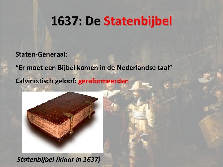 1637: De Statenbijbel Staten-Generaal: “Er moet een Bijbel komen in de Nederlandse taal” Calvinistisch