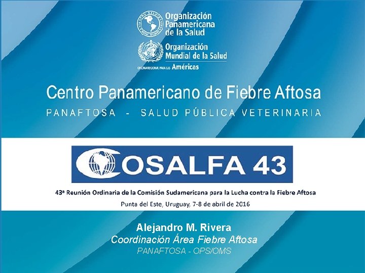 Alejandro M. Rivera Coordinación Área Fiebre Aftosa PANAFTOSA - OPS/OMS 