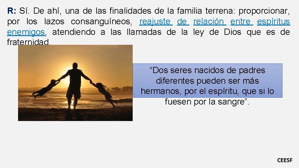 R: Sí. De ahí, una de las finalidades de la familia terrena: proporcionar, por