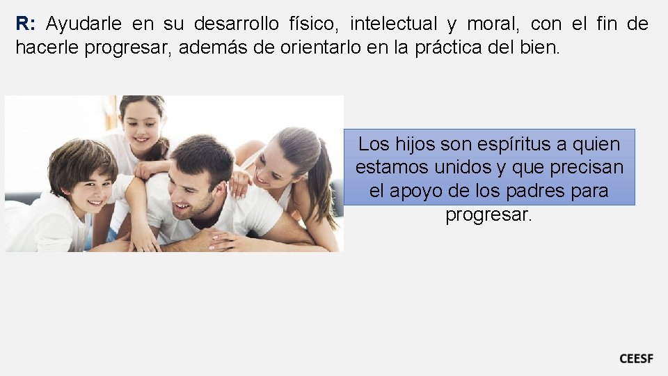 R: Ayudarle en su desarrollo físico, intelectual y moral, con el fin de hacerle