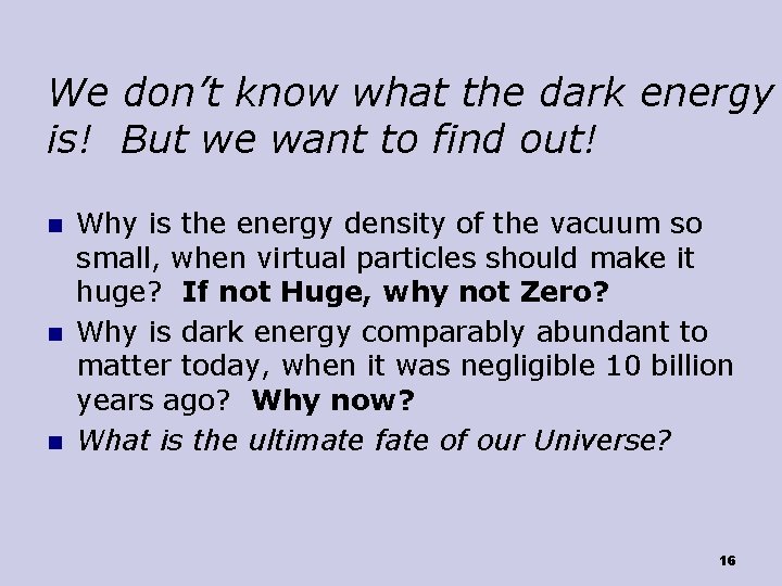 We don’t know what the dark energy is! But we want to find out!