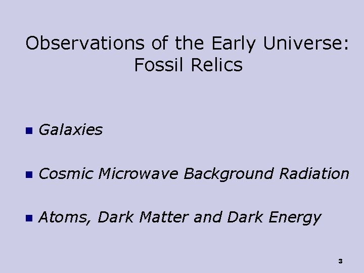 Observations of the Early Universe: Fossil Relics n Galaxies n Cosmic Microwave Background Radiation