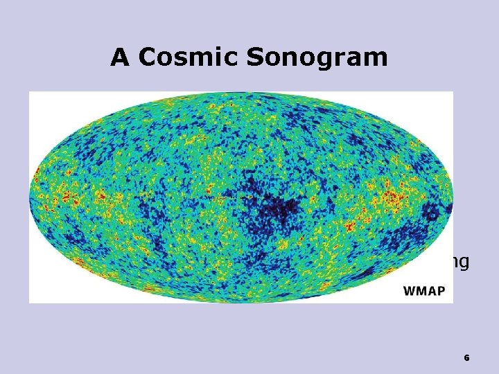 A Cosmic Sonogram n n n The Big Bang began with a burst of