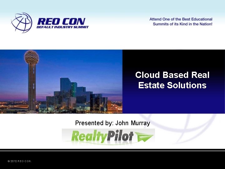 Cloud Based Real Estate Solutions Presented by: John Murray © 2012 REO CON. Cloud Based Real Estate Solutions Presented by: John Murray © 2012 REO CON.