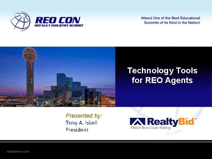 Technology Tools for REO Agents Presented by: Tony A. Isbell President © 2012 REO Technology Tools for REO Agents Presented by: Tony A. Isbell President © 2012 REO