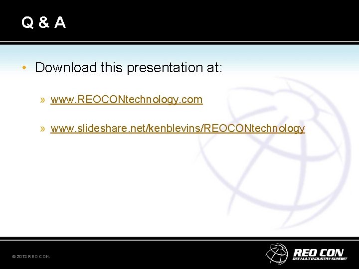 Q&A • Download this presentation at: » www. REOCONtechnology. com » www. slideshare. net/kenblevins/REOCONtechnology Q&A • Download this presentation at: » www. REOCONtechnology. com » www. slideshare. net/kenblevins/REOCONtechnology