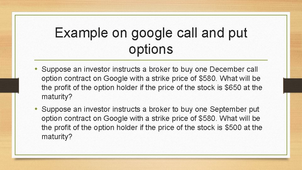 Example on google call and put options • Suppose an investor instructs a broker