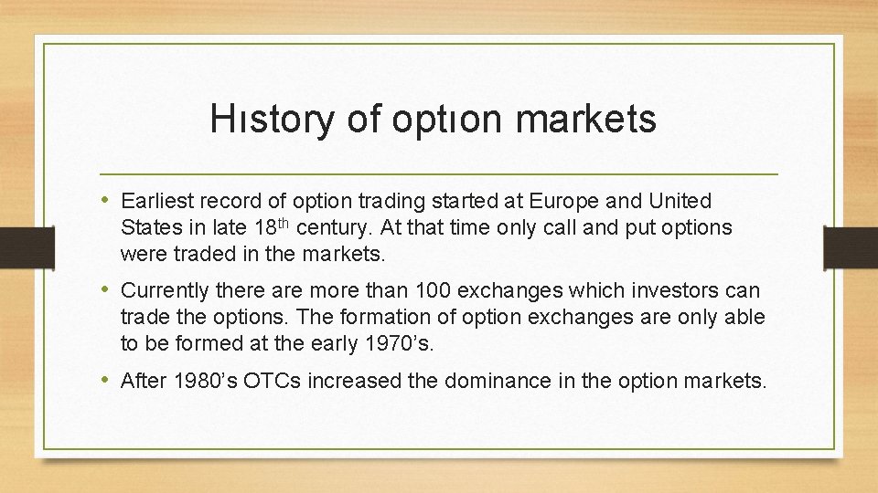 Hıstory of optıon markets • Earliest record of option trading started at Europe and