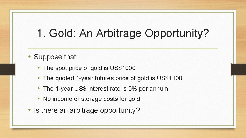 1. Gold: An Arbitrage Opportunity? • Suppose that: • • The spot price of