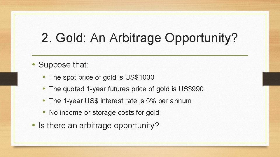 2. Gold: An Arbitrage Opportunity? • Suppose that: • • The spot price of