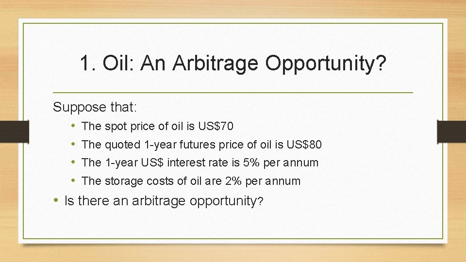 1. Oil: An Arbitrage Opportunity? Suppose that: • The spot price of oil is