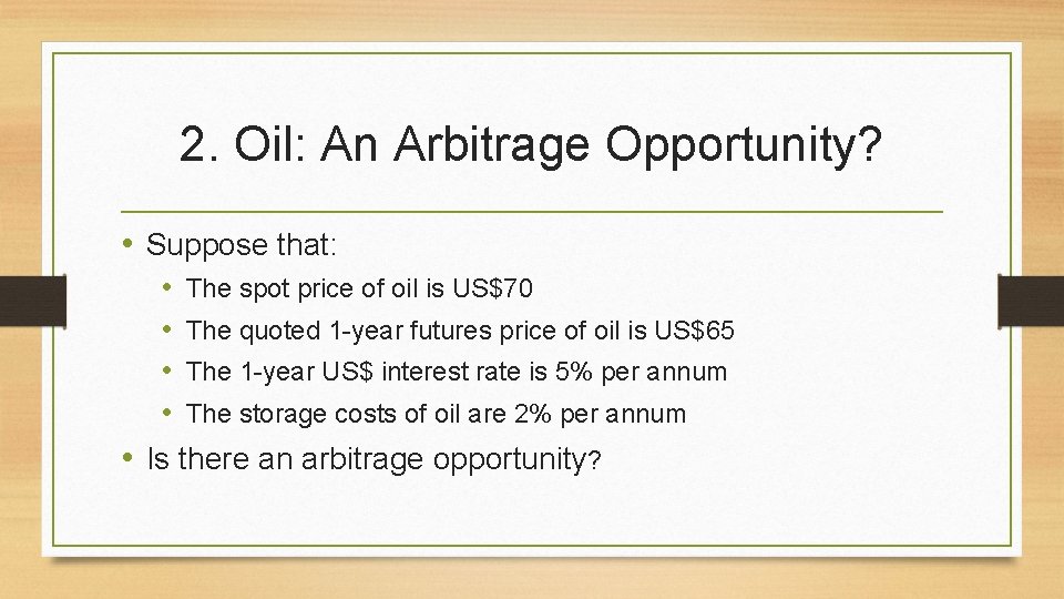 2. Oil: An Arbitrage Opportunity? • Suppose that: • • The spot price of