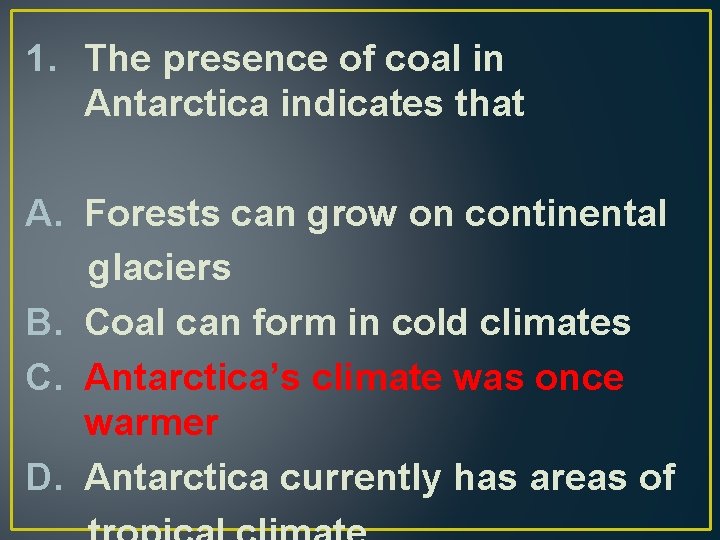 1. The presence of coal in Antarctica indicates that A. Forests can grow on