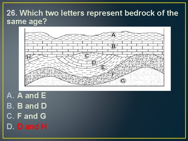 26. Which two letters represent bedrock of the same age? A. B. C. D.