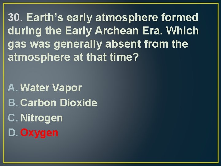 30. Earth’s early atmosphere formed during the Early Archean Era. Which gas was generally