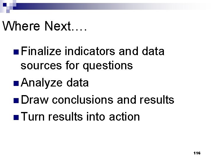 Where Next…. n Finalize indicators and data sources for questions n Analyze data n