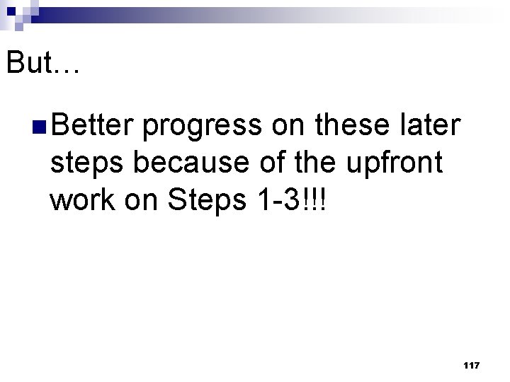 But… n Better progress on these later steps because of the upfront work on