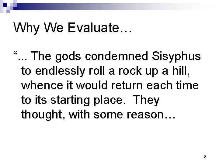 Why We Evaluate… “. . . The gods condemned Sisyphus to endlessly roll a