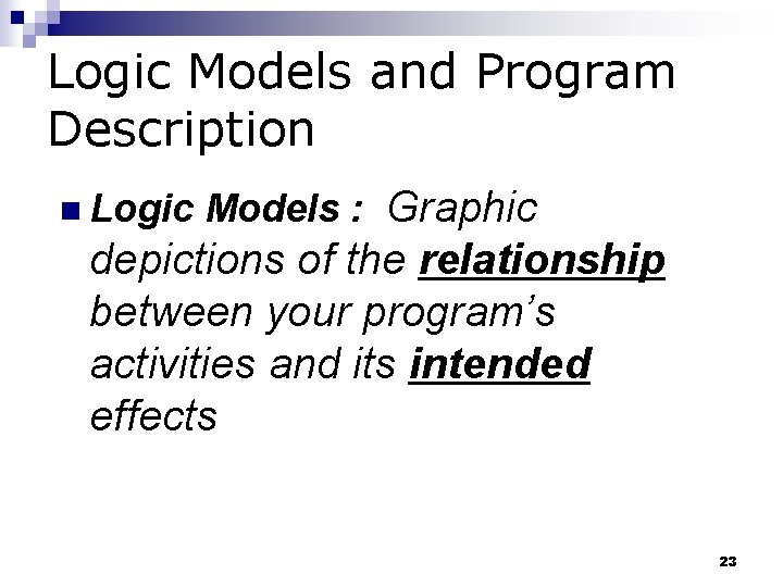Logic Models and Program Description n Logic Models : Graphic depictions of the relationship