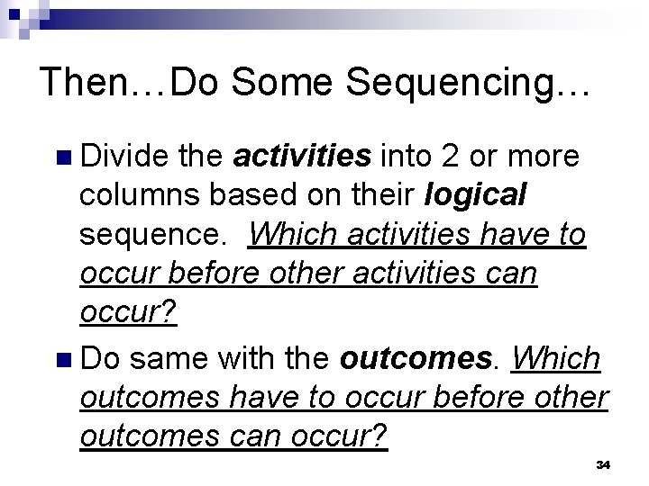 Then…Do Some Sequencing… n Divide the activities into 2 or more columns based on