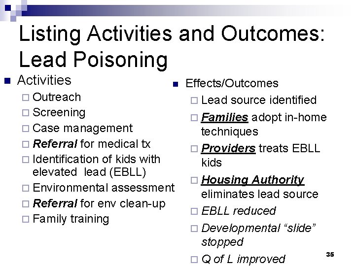 Listing Activities and Outcomes: Lead Poisoning n Activities Effects/Outcomes ¨ Outreach ¨ Lead source