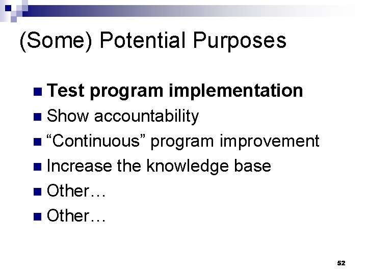 (Some) Potential Purposes n Test program implementation n Show accountability n “Continuous” program improvement