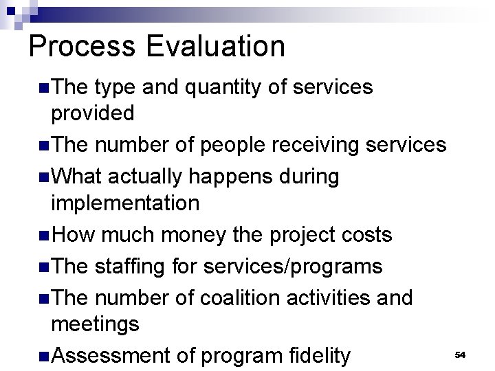 Process Evaluation n. The type and quantity of services provided n. The number of