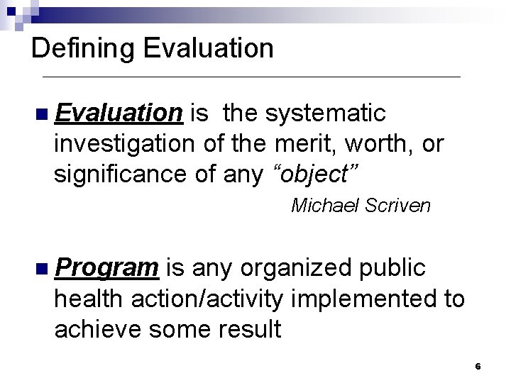 Defining Evaluation n Evaluation is the systematic investigation of the merit, worth, or significance