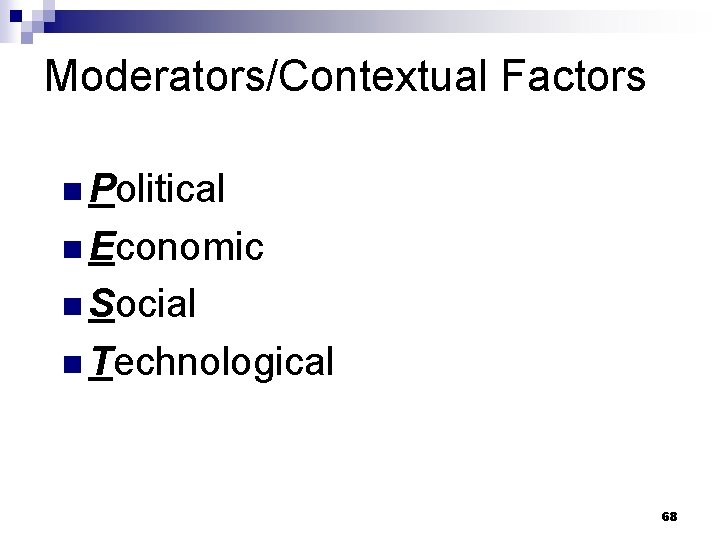 Moderators/Contextual Factors n Political n Economic n Social n Technological 68 