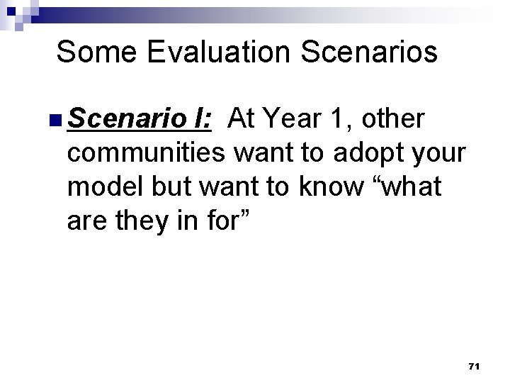 Some Evaluation Scenarios n Scenario I: At Year 1, other communities want to adopt