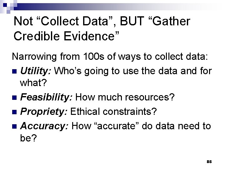 Not “Collect Data”, BUT “Gather Credible Evidence” Narrowing from 100 s of ways to