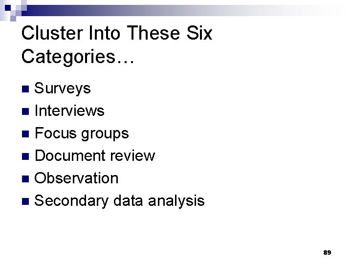 Cluster Into These Six Categories… Surveys n Interviews n Focus groups n Document review