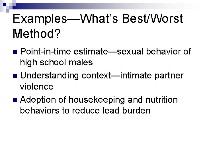 Examples—What’s Best/Worst Method? Point-in-time estimate—sexual behavior of high school males n Understanding context—intimate partner