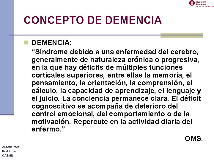 CONCEPTO DE DEMENCIA n DEMENCIA: “Síndrome debido a una enfermedad del cerebro, generalmente de