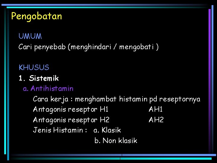 Pengobatan UMUM Cari penyebab (menghindari / mengobati ) KHUSUS 1. Sistemik a. Antihistamin Cara