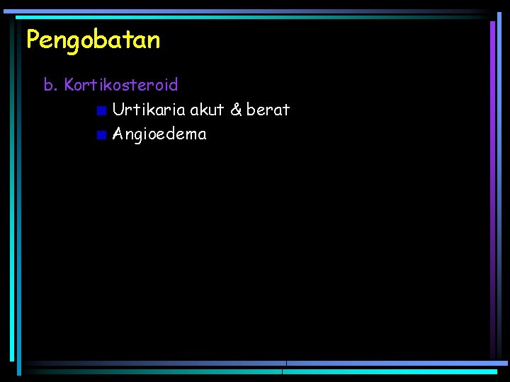 Pengobatan b. Kortikosteroid Urtikaria akut & berat Angioedema 